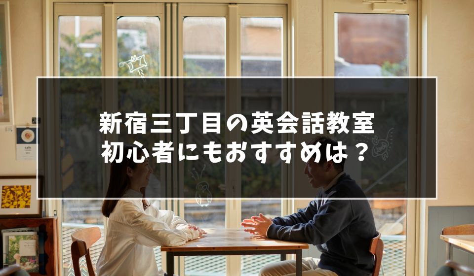 新宿三丁目で大人初心者におすすめの英会話教室
