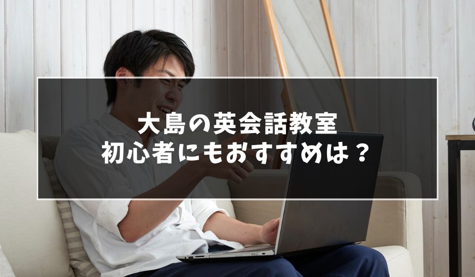 【大人初心者OK】大島の英会話教室おすすめ10選！